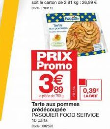 Plast  Tarto aux pommes  PRIX Promo  83  la pièce de 750 g  Tarte aux pommes prédécoupée PASQUIER FOOD SERVICE 10 parts Code: 082520  0,39€  LA PART 