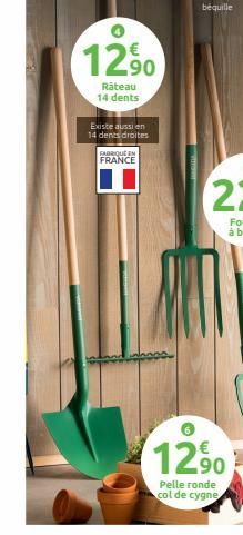 €  12,90  Râteau 14 dents  Existe aussi en 14 dents droites  FABRIQUE EN FRANCE  12,90  Pelle ronde col de cygne 