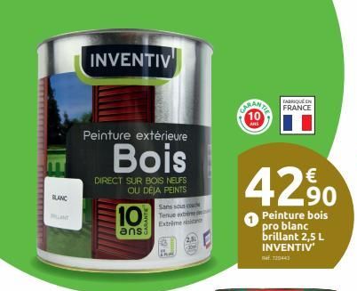 BLANC  N  INVENTIV  Peinture extérieure  Bois  DIRECT SUR BOIS NEUFS OU DEJA PEINTS  10  ans:  Sans sous cou Tenue extre Extrime t  FABRIQUE EN FRANCE  42⁹0  Peinture bois pro blanc brillant 2,5 L INV