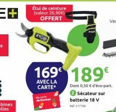 Étui de ceinture (valeur 26,90€) OFFERT  KYON  Me carte  (ve aintings  169€ 189€  AVEC LA CARTE*  RYOM  Dont 0,50 € d'éco-part.  Sécateur sur  batterie 18 V 117706 