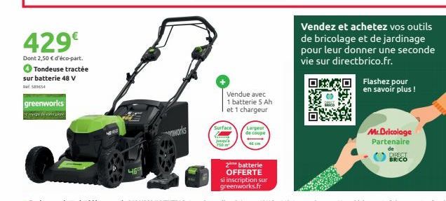 523634  429€  Dont 2,50 € d'éco-part. Tondeuse tractée  sur batterie 48 V  greenworks  works  Vendue avec  1 batterie 5 Ah et 1 chargeur  Surface  Largeur de coupe  2 batterie OFFERTE  si inscription 