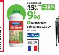 Ferming DESHEMBANT  À PARTIR DE (4)  15% -38%  9.90  FABRIQUE EN FRANCE  ● Désherbant polyvalent 0,75 L**  Ref. 561864  Fertiligène 