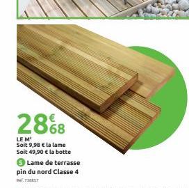 28%8  LE M¹ Soit 9,98 € la lame Soit 49,90 € la botte  Lame de terrasse pin du nord Classe 4 D757 