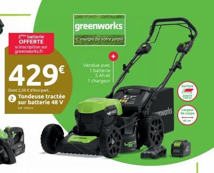 2 batterie OFFERTE si inscription sur greenworks.fr  429€  Dont 2,50 € d'éco-part. Tondeuse tractée sur batterie 48 V  greenworks  L'énergie de votre jardin  Vendue avec  1 batterie  5 Ah et  1 charge