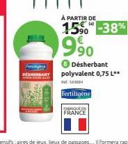 Ferming DESHEMBANT  À PARTIR DE (4)  15% -38%  9.90  FABRIQUE EN FRANCE  ● Désherbant polyvalent 0,75 L**  Ref. 561864  Fertiligène 