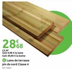 28%8  LE M¹ Soit 9,98 € la lame Soit 49,90 € la botte  Lame de terrasse pin du nord Classe 4 D757 