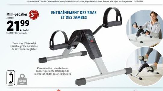 Mini-pédalier 3  21.⁹⁹  ● L'unité  Den 0.50€ de partition  385318  Exercices d'intensité variable grâce au niveau de résistance réglable  100 kg  Chronomètre compte-tours numérique avec affichage de l