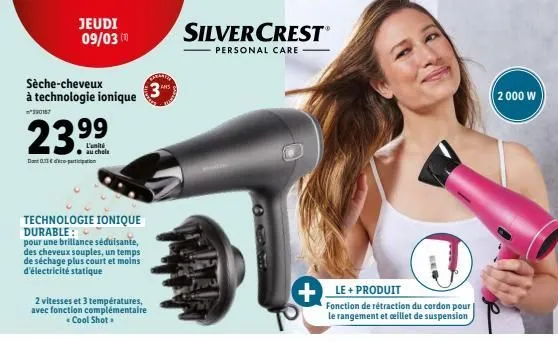 sèche-cheveux à technologie ionique  390167  jeudi 09/0300  23.99  au choix  dont 0.13 & dure puticpation/  technologie ionique durable:  pour une brillance séduisante, des cheveux souples, un temps d