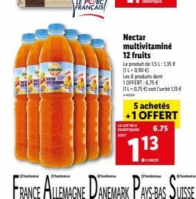 de  Nectar multivitaminé 12 fruits  Le produit de 15 L: 1,35 € (1L=0,90 €)  Les 6 produits dont  1 OFFERT: 6,75 €  (1L 0,75 €) soit l'unité 1,13 €  3-4064  5 achetés +1 OFFERT  LE LOT DE  IDENTIQUES 6