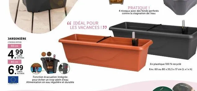 jardinière 427065/467900  60 cm  4.99  l'unite  ●aucholk  80 cm  99  l'unite au choix  fonction évacuation intégrée pour éviter un trop-plein d'eau alimentation en eau régulière et durable  66 idéal p