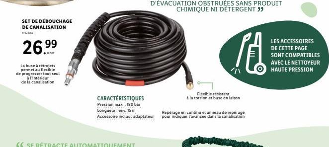 SET DE DÉBOUCHAGE DE CANALISATION *173762  26.9⁹⁹9⁹  La buse à rétrojets permet au flexible de progresser tout seul à l'intérieur de la canalisation  CARACTÉRISTIQUES  Pression max.: 180 bar *********