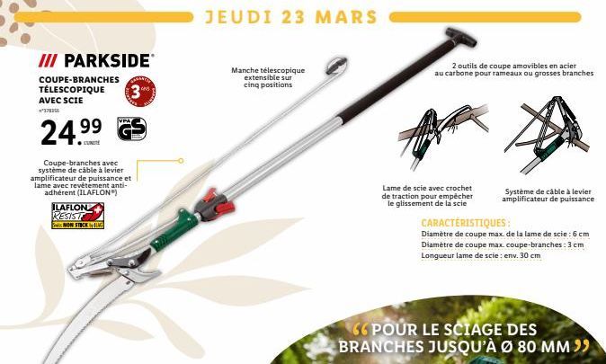 III PARKSIDE  COUPE-BRANCHES TÉLESCOPIQUE AVEC SCIE  24.99  ●LUNITE  Coupe-branches avec système de câble à levier amplificateur de puissance et lame avec revêtement anti-adhérent (ILAFLON®)  ILAFLON 