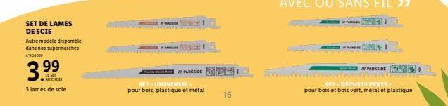 SET DE LAMES  DE SCIE  Autre modèle disponible dans nos supermarchés  406008  3.99  AU CHOOK  3 lames de scie  191  OF PARKSIDE  SET UNIVERSEL  pour bois, plastique et métal  16  5:  S GRI  IN PARKSID