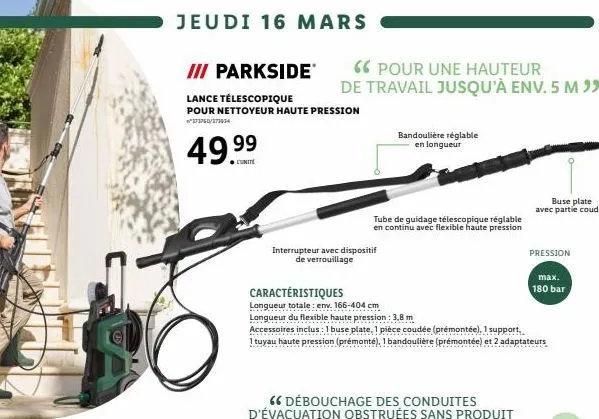 jeudi 16 mars  iii parkside  lance télescopique pour nettoyeur haute pression 373760/371634  49.99  o  66 pour une hauteur de travail jusqu'à env. 5 m ⁹⁹9  bandoulière réglable  en longueur  tube de g