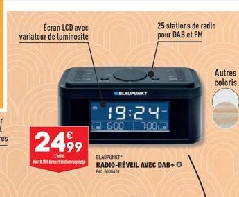 Écran LCD avec variateur de luminosité  2499  L  BLAUPUNKT  BRADIO-RÉVEIL AVEC DAB+ Ⓒ  19:24- 6:00  700  BLAUPUNKT  RM 5008451  25 stations de radio pour DAB et FM  Autres  coloris 