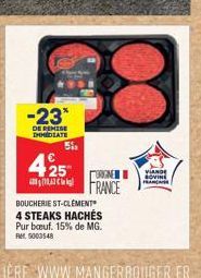 -23*  DE REMISE  IMMEDIATE  51,  425  18,2  ORGNE  FRANCE  BOUCHERIE ST-CLÉMENT  4 STEAKS HACHÉS Pur bouf. 15% de MG. Ret 5003548  VIANDE SOVINE FRANCA 