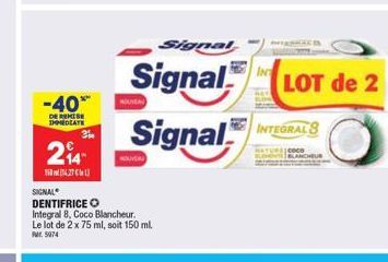 -40**  DE REMISE DHMEDIATE  294  1527  Signal  Signal  SIGNAL  DENTIFRICE O Integral 8, Coco Blancheur Le lot de 2 x 75 ml, soit 150 ml.  RM  5074  Signal INTEGRALS  CCCB  LOT de 2  NCHEUR 