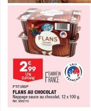 2,99  1,2%  AFC  FLANS  LAIT  ELABORE EN FRANCE CA  P'TITURSI  FLANS AU CHOCOLAT  Nappage sauce au chocolat. 12 x 100 g. PM. 5002115 