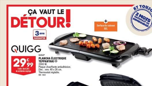 ÇA VAUT LE  DÉTOUR!  QUIGG  2999  8,30€  | der contihertiar recyclage  3 ans  GARANTIE  99 2000 W.  QUIGG  PLANCHA ÉLECTRIQUE TEPPANYAKI  Plaque chauffante antiadhésive. Dim.: env. 48 x 26 cm. Thermos