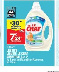 44  LAVAGES  -30%  DE IMMEDIATE  10%  724  2013  CHAT  LE CHAT  LESSIVE LIQUIDE LE CHAT  SENSITIVE 2,2 L  Au Savon de Marseille et Aloe vera. PE 5011001 