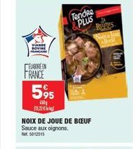 VIANDE SOVINE FRANCAIS  ELABORE IN  FRANCE 595  450 11.12 €  NOIX DE JOUE DE BOEUF Sauce aux oignons. Rt5012515  Tendre & PLUS  ROSES  (Fil 