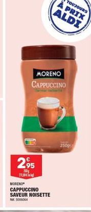 MORENO  CAPPUCCINO  295  150  MORENO CAPPUCCINO SAVEUR NOISETTE Rer. 5006064  250g 