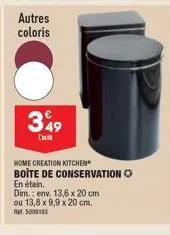 autres coloris  349  l'  home creation kitchen boite de conservation o  en étain.  dim.: env. 13,6 x 20 cm  ou 13,8 x 9,9 x 20 cm. rat: 5008103 