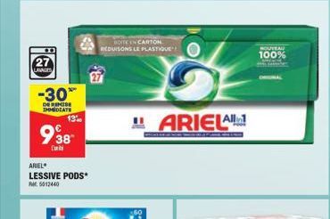 27  LAVAGES  -30*  DE REMISE DOCOLATE  938  13%  ARIEL LESSIVE PODS* RM5012440  BOITE EN CARTON REDUISONS LE PLASTIQUE  "ARIELA  NOUVEAU  100% 