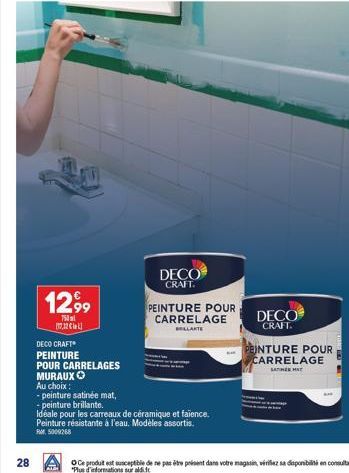 28  1299  750 17,12€  DECO CRAFT  PEINTURE  POUR CARRELAGES MURAUX Ⓒ  Au choix:  -peinture satinée mat,  -peinture brillante.  DECO CRAFT.  PEINTURE POUR  CARRELAGE BELLAKTE  Idéale pour les carreaux 