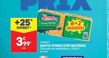 +25*  OFFERT**  399  Lat  Spontex  Gratte-Eponge  16+2 GRATUITES  SPONTEX  GRATTE-ÉPONGE  Efficacité anti-bactérienne. Lot de 8.  PM 2950  STOP-BACTERIES 