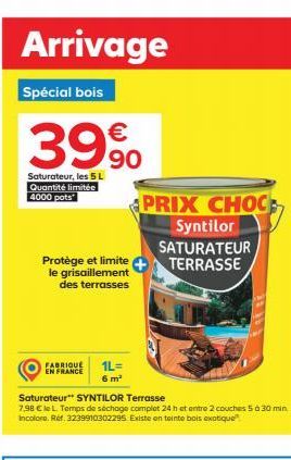 Arrivage  Spécial bois  39%  Saturateur, les 5 L Quantité limitée 4000 pots  Protège et limite le grisaillement des terrasses  FABRIQUÉ 1L= EN FRANCE 6 m²  PRIX CHOC Syntilor  SATURATEUR TERRASSE  Sat