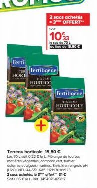 Fertil  HORT  2 sacs achetés =3* OFFERT"  Soit  1093  le sac de 70 L  au lieu de 15,50 €  TER Fertiligène  TERREAU  HORTICO  Fertiligène  TERREAL HORTICOLE  Terreau horticole 15,50 €  Les 70 L soit 0,