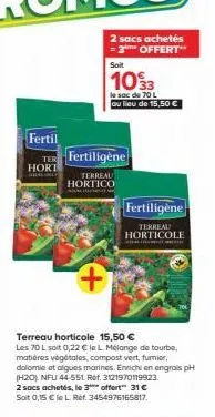 fertil  hort  2 sacs achetés =3* offert"  soit  1093  le sac de 70 l  au lieu de 15,50 €  ter fertiligène  terreau  hortico  fertiligène  terreal horticole  terreau horticole 15,50 €  les 70 l soit 0,