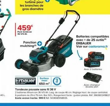 459€  pack tondeuse 36 v/5 ah  fonction mulching  get it done  surface maxi 650 m²  thater  batteries compatibles avec + de 25 outils erbauer  voir sur castorama.fr  3  tondeuse poussée sans fil 36 v 