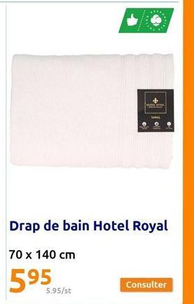5.95/st  HORECANAL  TURAL  Drap de bain Hotel Royal  70 x 140 cm  595  Consulter 