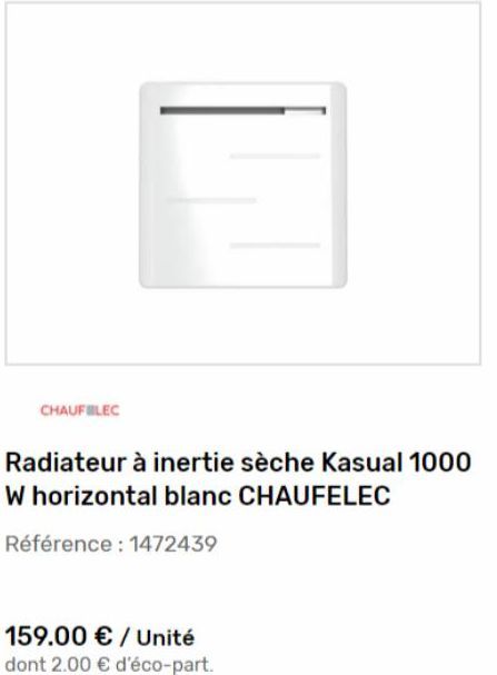CHAUFBLEC  E  Radiateur à inertie sèche Kasual 1000 W horizontal blanc CHAUFELEC  Référence : 1472439  159.00 € / Unité  dont 2.00 € d'éco-part.  