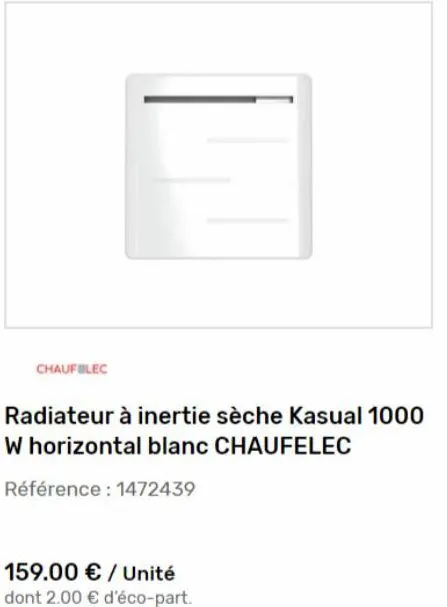 chaufblec  e  radiateur à inertie sèche kasual 1000 w horizontal blanc chaufelec  référence : 1472439  159.00 € / unité  dont 2.00 € d'éco-part.  