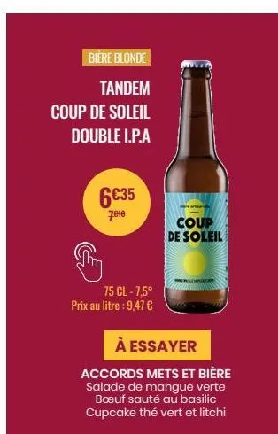 bière blonde  tandem  coup de soleil  double i.p.a  6€35  7610  ty  75 cl - 7,5⁰ prix au litre : 9,47 €  coup de soleil  à essayer  accords mets et bière salade de mangue verte boeuf sauté au basilic 