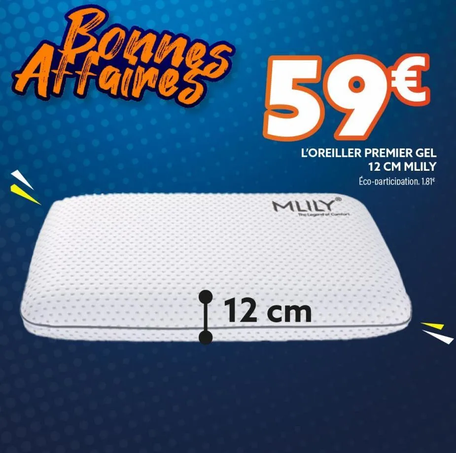 bonnes affaires  59€  l'oreiller premier gel  12 cm mlily éco-participation. 1.81€  mlily  egend of condor  12 cm  