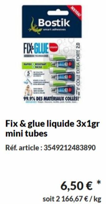 Bostik  smart adhesives  FIX GLUE  KESANGER TECHNOLOG RAPIDE RESISTANT  NOUVEAU  COLLE EXTRA FORTE 2.0  99.9% DES MATÉRIAUX COLLES!  6,50 € *  soit 2 166,67 €/kg 