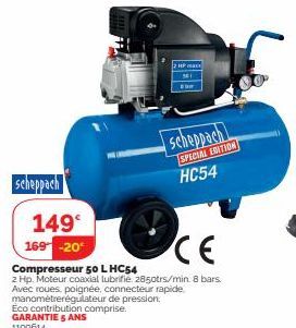 scheppach  2 HP Maxx  GARANTIE 5 ANS 1100614  Scheppach  SPECIAL EDITION  HC54  149  169 -20°  CE  Compresseur 50 L HC54  2 Hp. Moteur coaxial lubrifie. 2850trs/min. 8 bars.  Avec roues poignée, conne