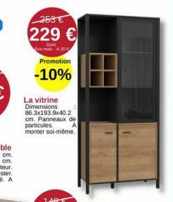 253€  229 €  Dont en-mob 6,20€  Promotion  -10%  La vitrine Dimensions 86.3x193.9x40.2 cm. Panneaux de particules. A monter soi-même. 