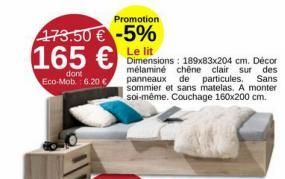 Promotion  173.50 € -5%  165€  dont Eco-Mob: 6.20 €  Dimensions: 189x83x204 cm. Décor mélaminé chêne clair sur des panneaux de particules. Sans sommier et sans matelas. A monter soi-même. Couchage 160