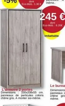 dont eco-mob. 1.30€  245 €  dont eco-mob.: 6,20€  l'armoire 2 portes dimensions 100x208x55 cm. panneaux de particules coloris chêne gris. a monter soi-même.  imbattable 