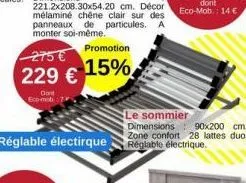 promotion  275 €  229 € 15%  réglable électirque  dont eco-mob 7  le sommier dimensions zone confort 28 lattes duo. réglable électrique.  90x200 cm. 