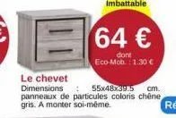 le chevet  dimensions: 55x48x39.5 cm. panneaux de particules coloris chêne, gris. a monter soi-même.  64 €  dont eco-mob. 1.30€ 