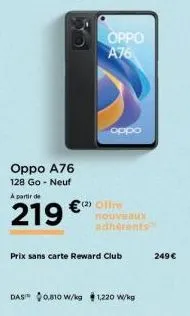 oppo a76  128 go - neuf  a partir de  219  € (2)  oppo a76  offre  nouveaux adhérents  prix sans carte reward club  das $0.810 w/kg $1,220 w/kg  249 € 