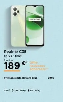 realme c35  64 go - neuf  a partir de  189€) offe  core to leap  prix sans carte reward club  nouveaux  adhérents  das 0,841 w/kg 1,141 w/kg  219 € 