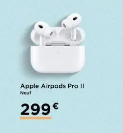 apple airpods pro ii neuf  299€ 