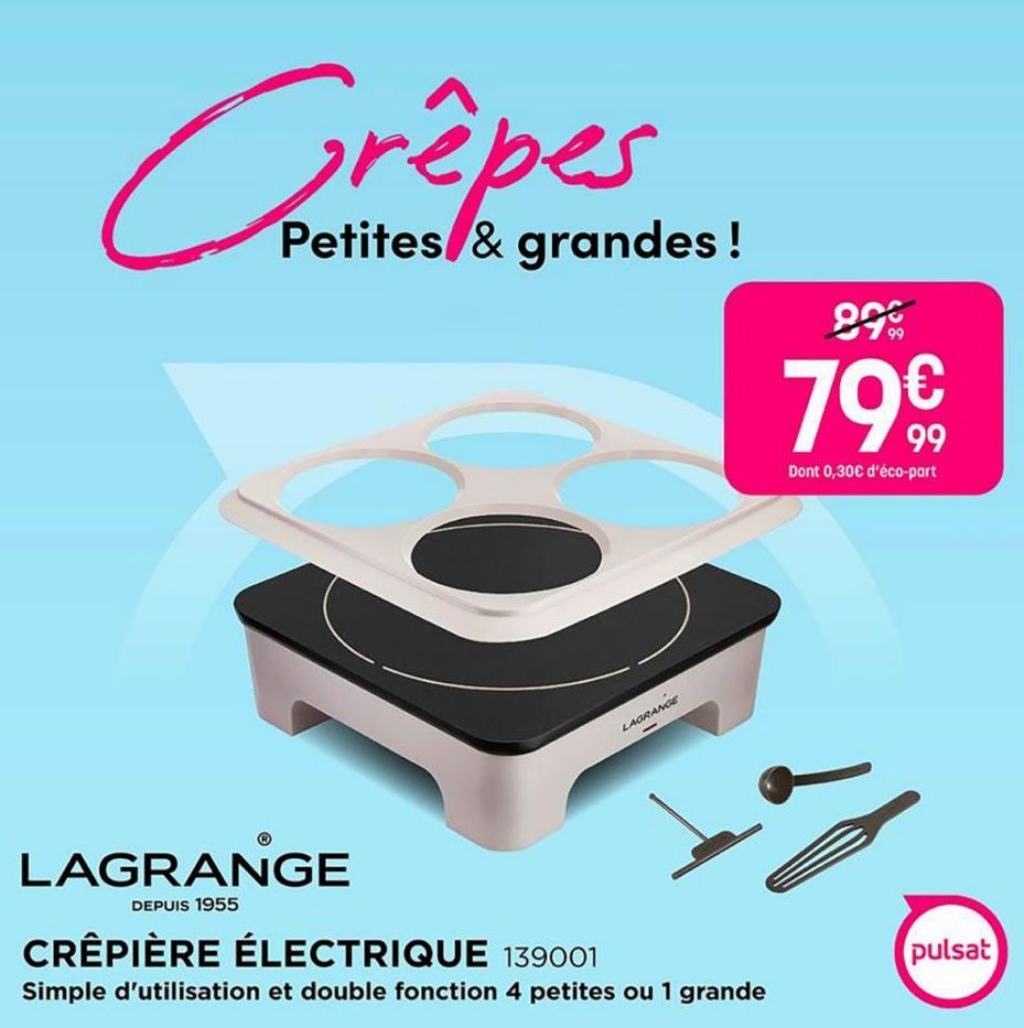 Crêpes  Petites & grandes !  LAGRANGE  DEPUIS 1955  LAGRANGE  CRÊPIÈRE ÉLECTRIQUE 139001  Simple d'utilisation et double fonction 4 petites ou 1 grande  89%  79 €  99  Dont 0,30€ d'éco-part  pulsat  